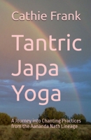 Tantric Japa Yoga: A Journey into Chanting Practices from the Aananda Nath Lineage B0F8RC6S25 Book Cover