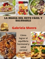 LA MAGIA DEL KETO FÁCIL Y SALUDABLE: Cómo lograr el equilibrio hormonal y salud cervical B08ZW4RK4V Book Cover