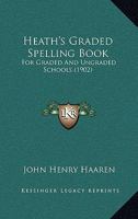 Heath's Graded Spelling Book, for Graded and Ungraded Schools 1533332894 Book Cover
