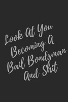Look At You Becoming A Bail Bondsman And Shit: Blank Lined Journal Bail Bondsman Notebook & Journal (Gag Gift For Your Not So Bright Friends and Coworkers) 1706139284 Book Cover