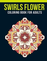 Swirls Flower Coloring Book for Adults : Adult Coloring Book with Stress Relieving Swirls Flower Coloring Book Designs for Relaxation 1651833516 Book Cover