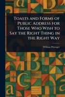 Toasts and Forms of Public Address for Those Who Wish to Say the Right Thing in the Right Way 1015823114 Book Cover