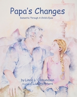 Papa's Changes: Dementia Through a Child's Eyes 1733405208 Book Cover