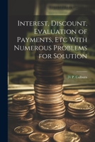 Interest, Discount, Evaluation of Payments, Etc With Numerous Problems for Solution 1022132199 Book Cover