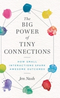 The Big Power of Tiny Connections: How Small Interactions Spark Awesome Outcomes 1777959608 Book Cover