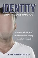 Identity - What It Means To Be You: Can You Tell Me Who You Are Without Telling Me What You Do? 0692205845 Book Cover