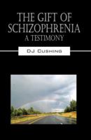 The Gift of Schizophrenia: A Testimony 1432763563 Book Cover