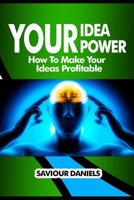 Your Idea Power: How To Make Your Ideas Profitable B08LQBK6SS Book Cover