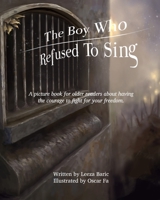 The Boy Who Refused to Sing: A picture book for older readers about having the courage to fight for your freedom 0648513106 Book Cover