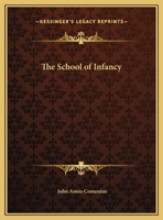 The School of Infancy: An Essay on the Education of Youth, During Their First six Years, to Which I B000N7BFR2 Book Cover