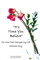 "It's Time You Believe" The Voice That Changed My Life: Second Edition 1650006055 Book Cover