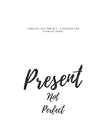 Present, Not Perfect: A Lined notebook for Slowing Down, Letting Go, and Loving Who You Are: Let That Sh*t Go: A Journal for Leaving Your Bullsh*t ... Creating a Happy Life (Zen as F*ck Journals) 1670488608 Book Cover