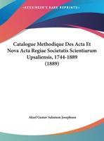Catalogue Methodique Des Acta Et Nova Acta Regiae Societatis Scientiarum Upsaliensis, 1744-1889 (1889) 1162429860 Book Cover