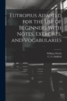 Eutropius Adapted for the use of Beginners With Notes, Exercises, and Vocabularies 1016255691 Book Cover