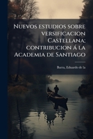Nuevos Estudios Sobre Versificacion Castellana: Contribuci�n � La Academia de Santiago (Classic Reprint) 1145486363 Book Cover