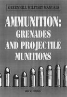 Ammunition : Grenades and Projected Munitions (Greenhill Military Manuals) 1853673234 Book Cover