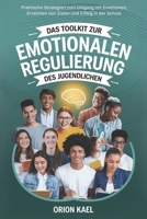 DAS TOOLKIT ZUR EMOTIONALEN REGULIERUNG DES JUGENDLICHEN: Praktische Strategien zum Umgang mit Emotionen, Erreichen von Zielen und Erfolg in der Schule (German Edition) B0F3TQW7BP Book Cover