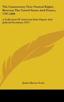 The controversy over neutral rights between the United States and France, 1797-1800; a collection of American state papers and judicial decisions 1289340404 Book Cover