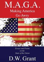 M.A.G.A.: Making America Go Awry: Essays and Poems On The State Of The Union 1943142521 Book Cover