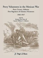 Perry Volunteers in the Mexican War: Perry County, Alabama First Regiment of Alabama Volunteers 1846-1847 and the Mexican War Diary of Captain William G. Coleman 0788422677 Book Cover