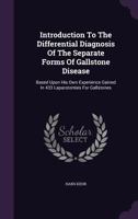Introduction to the Differential Diagnosis of the Separate Forms of Gallstone Disease, Based Upon His Own Experience Gained in 433 Laparotomies for Gallstones 1341346609 Book Cover