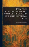 Byzantine Constantinople, the Walls of the City and Adjoining Historical Sites 1023493152 Book Cover