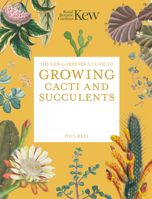 The Kew Gardener's Guide to Growing Cacti and Succulents: The Art and Science to Grow with Confidence (Kew Experts) 1805706683 Book Cover