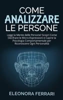 Come Analizzare le Persone: Leggi la Mente delle Persone! Scopri Come Decifrare le Micro-Espressioni e Capire la Psicologia Comportamentale per ... People (Italian Version) 1801728984 Book Cover