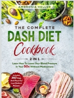 The Complete DASH Diet Cookbook: 2 in 1: Learn How To Lower Your Blood Pressure In Your 50s Without Medications. 350 Easy And Flavorful Low-Sodium Recipes Included 1801132879 Book Cover