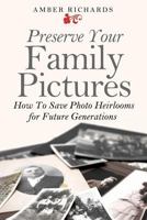 Preserve Your Family Pictures: How To Save Photo Heirlooms for Future Generations 1502746336 Book Cover