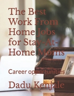 The Best Work From Home Jobs for Stay-At-Home Moms: Career opportunities B0DYHJLV3R Book Cover