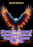 Discover the Power of Reinventing Yourself: Completely Renew Your Life B0CGKV433R Book Cover