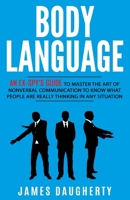 Body Language: An Ex-Spy's Guide to Master the Art of Nonverbal Communication to Know What People Are Really Thinking in Any Situation 1913489272 Book Cover