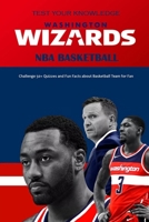 Test Your Knowledge Washington Wizards NBA Basketball: Challenge 50+ Quizzes and Fun Facts about Basketball Team for Fan: Presents for Fan of Professional Basketball B08R8MNJ18 Book Cover