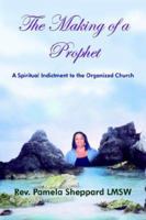 The Making of a Prophet: A Spiritual Indictment to the Organized Church 1420847252 Book Cover