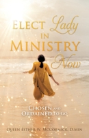 Elect Lady in Ministry Now: Chosen and Ordained To Go 1545618097 Book Cover