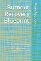 Burnout Recovery Blueprint: A Practical Guide to Healing from Chronic Stress, Reclaiming Energy, and Building a Life You Don't Need to Escape (The ... your time, energy, health, and purpose.) B0FM49WQXY Book Cover