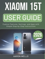 XIAOMI 15T USER GUIDE 2026: Explore Features, Settings, and Apps with Simple Step-by-Step Instructions (German Edition) B0GWY4MVCW Book Cover