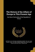 The History of the Affairs of Europe in This Present Age: But More Particularly of the Republick of Venice 1363310488 Book Cover