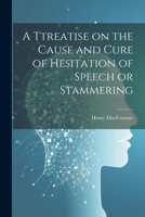 A Ttreatise on the Cause and Cure of Hesitation of Speech or Stammering 1021967475 Book Cover