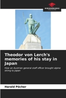 Theodor von Lerch's memories of his stay in Japan: How an Austrian general staff officer brought alpine skiing to Japan 6207070887 Book Cover