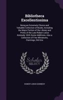Bibliotheca Excellentissima: Being an Extremely Choice and Valuable Collection of Books, Including the Major Portion of the Library and Prints of the ... of Fine Miniatures, Paintings, Old Orie 1357506589 Book Cover