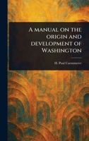 A Manual on the Origin and Development of Washington 135607488X Book Cover