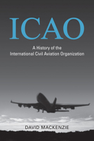 Icao: A History of the International Civil Aviation Organization 1442640103 Book Cover