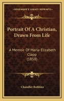 Portrait of a Christian, Drawn From a Life: A Memoir of Maria Elizabeth Clapp 1286311330 Book Cover