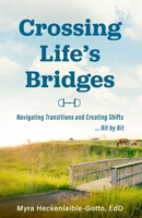 Crossing Life's Bridges: Navigating Transitions and Creating Shifts ...Bit by Bit 1949550567 Book Cover