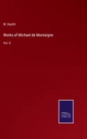 Works of Michael de Montaigne V2: Comprising His Essays, Journey Into Italy and Letters, with Notes from All the Commentators, Biographical and Biblio 1144631386 Book Cover