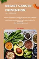 BREAST CANCER PREVENTION DIET COOKBOOK: Discover the secrets of using the optimum diet to prevent and beat breast cancer naturally with expert insights for treatment(The Nourishing Journey) B0CTFNHXJV Book Cover