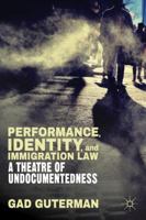 Performance, Identity, and Immigration Law: A Theatre of Undocumentedness 1137412488 Book Cover