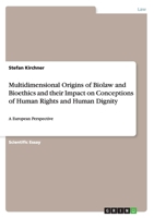 Multidimensional Origins of Biolaw and Bioethics and Their Impact on Conceptions of Human Rights and Human Dignity 3656927723 Book Cover